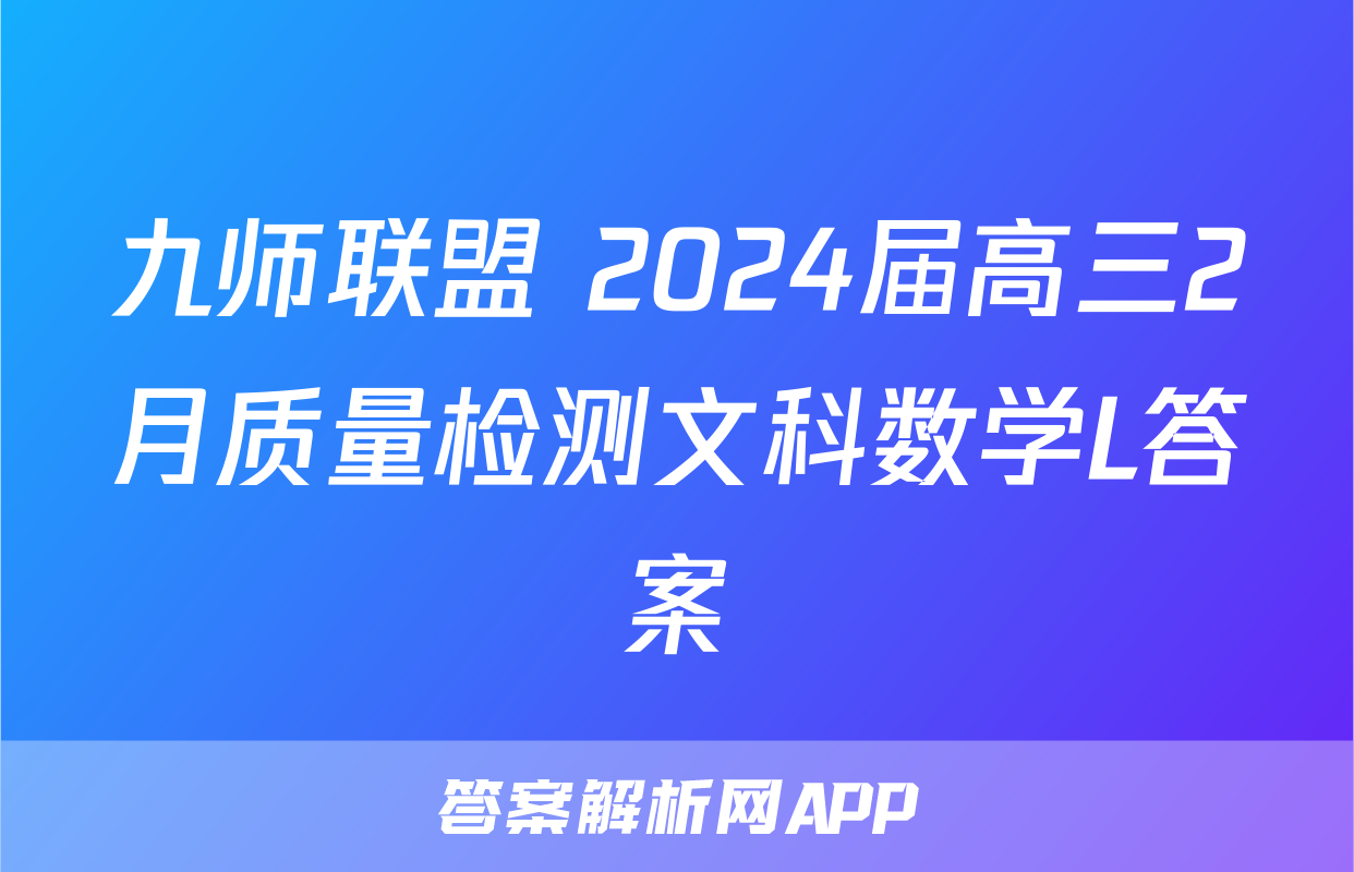 九师联盟 2024届高三2月质量检测文科数学L答案