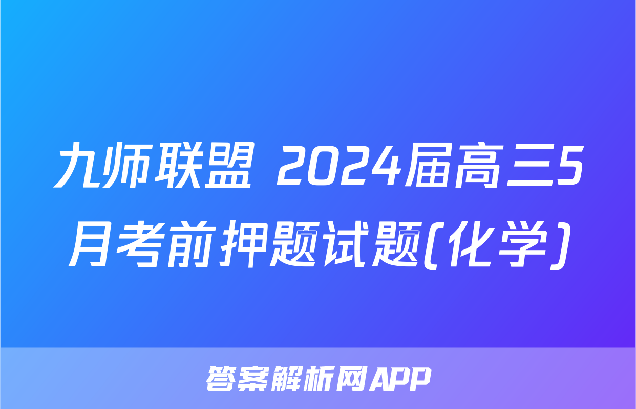九师联盟 2024届高三5月考前押题试题(化学)