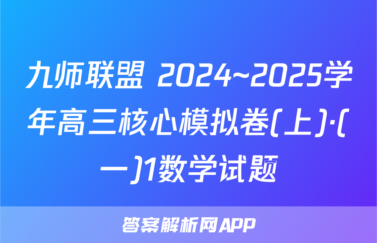 九师联盟 2024~2025学年高三核心模拟卷(上)·(一)1数学试题