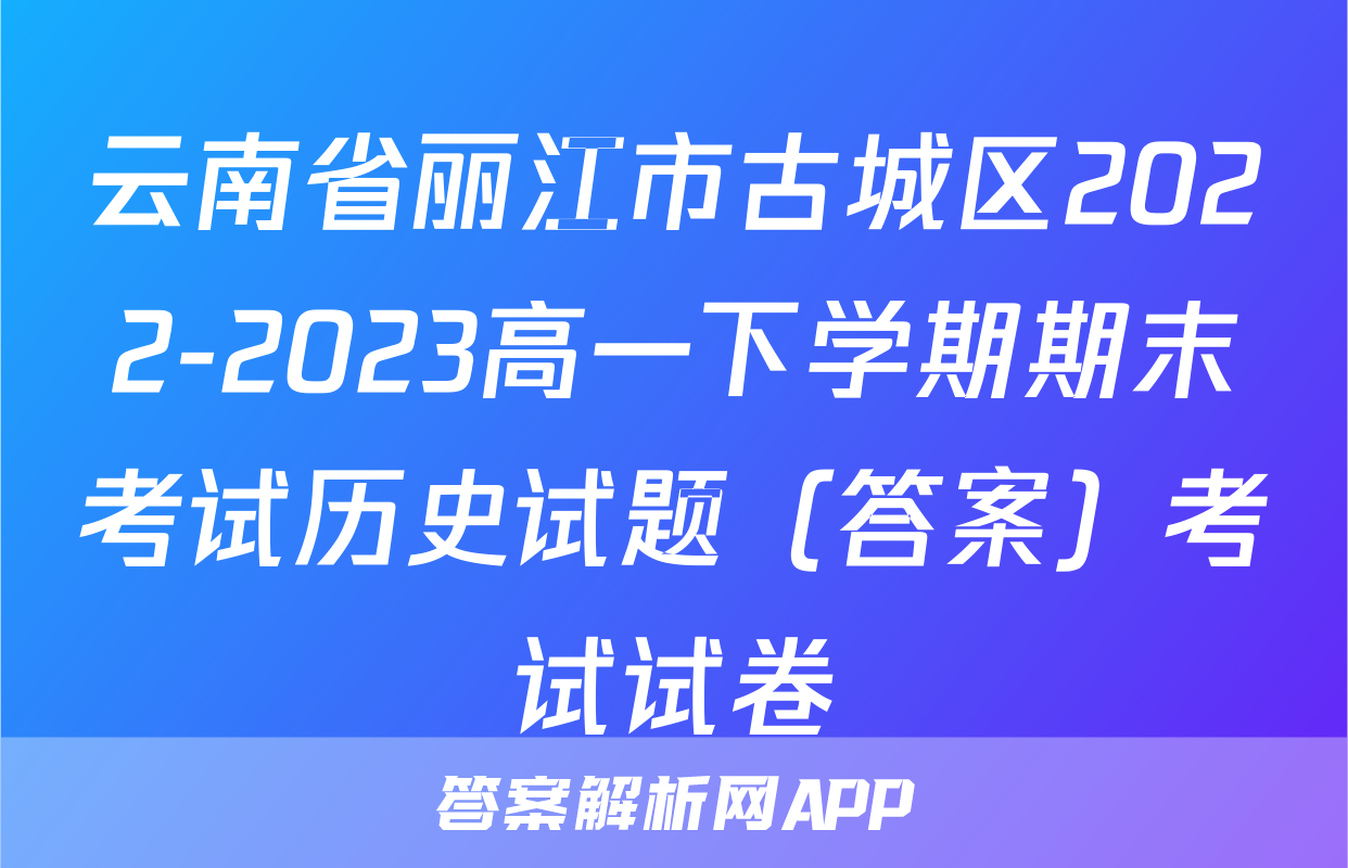 云南省丽江市古城区2022-2023高一下学期期末考试历史试题（答案）考试试卷