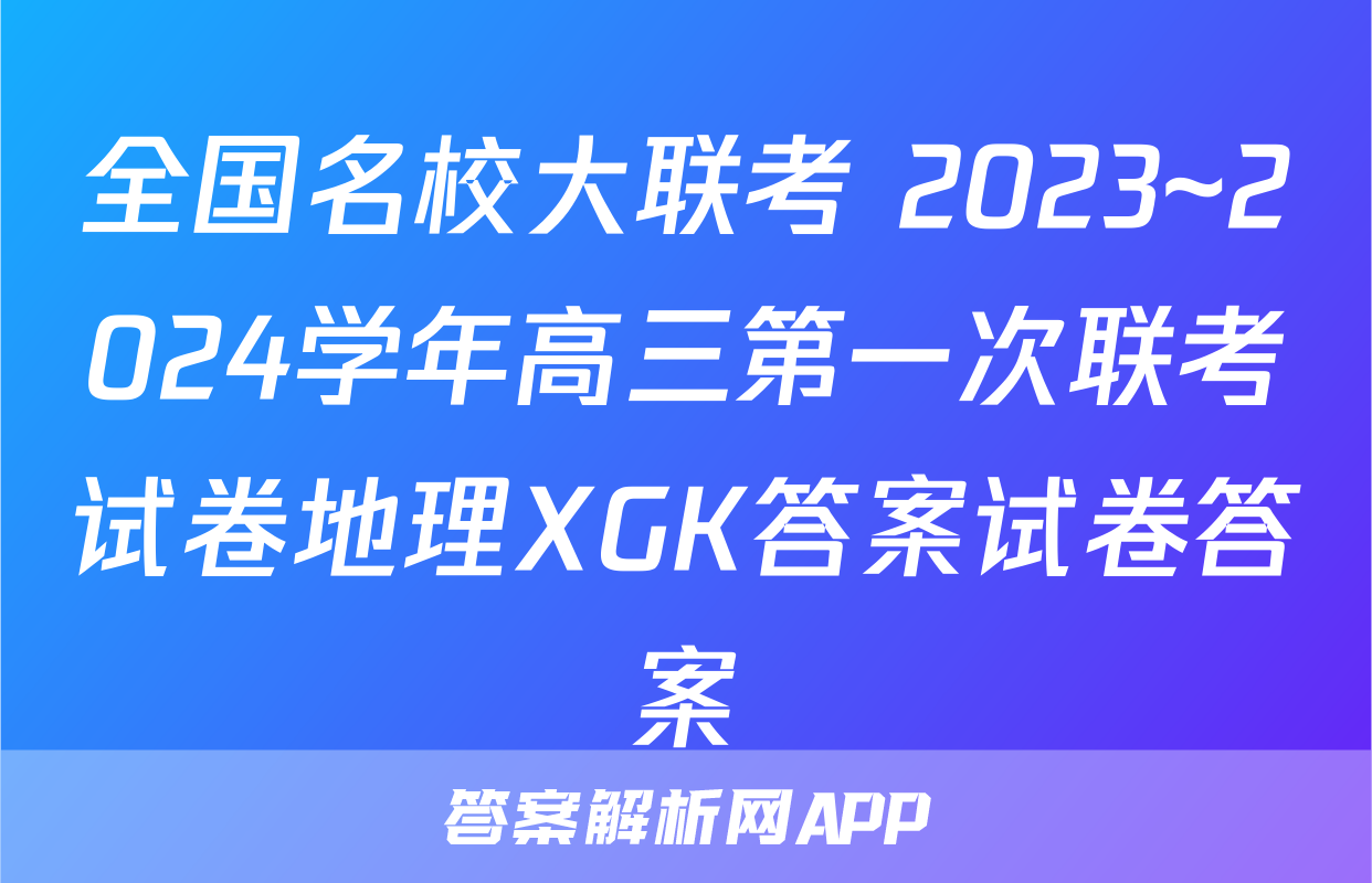 全国名校大联考 2023~2024学年高三第一次联考试卷地理XGK答案试卷答案