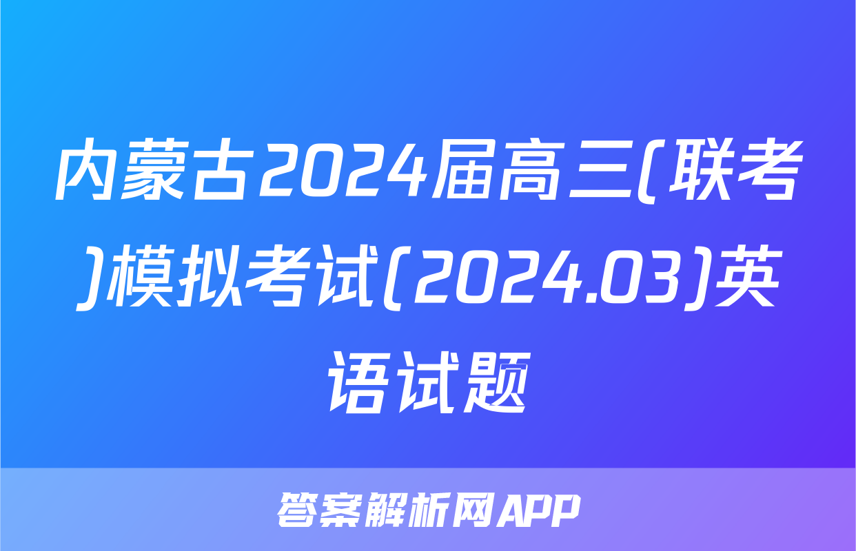 内蒙古2024届高三(联考)模拟考试(2024.03)英语试题