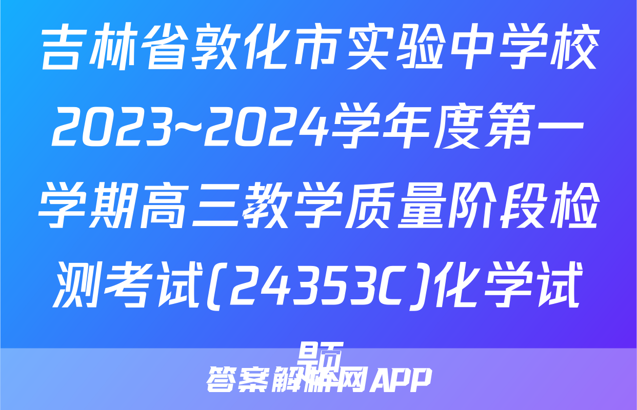 吉林省敦化市实验中学校2023~2024学年度第一学期高三教学质量阶段检测考试(24353C)化学试题