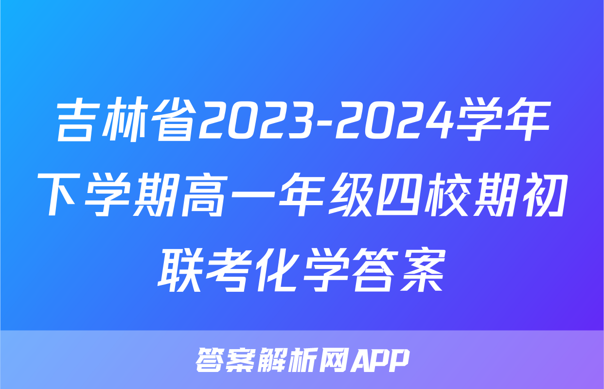 吉林省2023-2024学年下学期高一年级四校期初联考化学答案