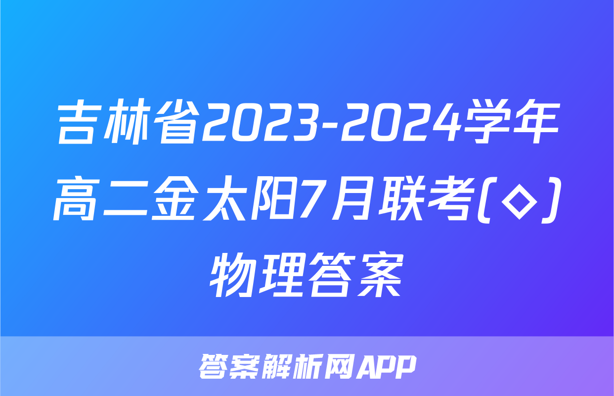 吉林省2023-2024学年高二金太阳7月联考(◇)物理答案