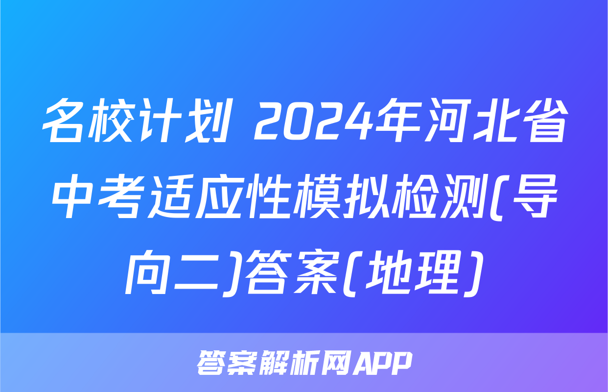 名校计划 2024年河北省中考适应性模拟检测(导向二)答案(地理)