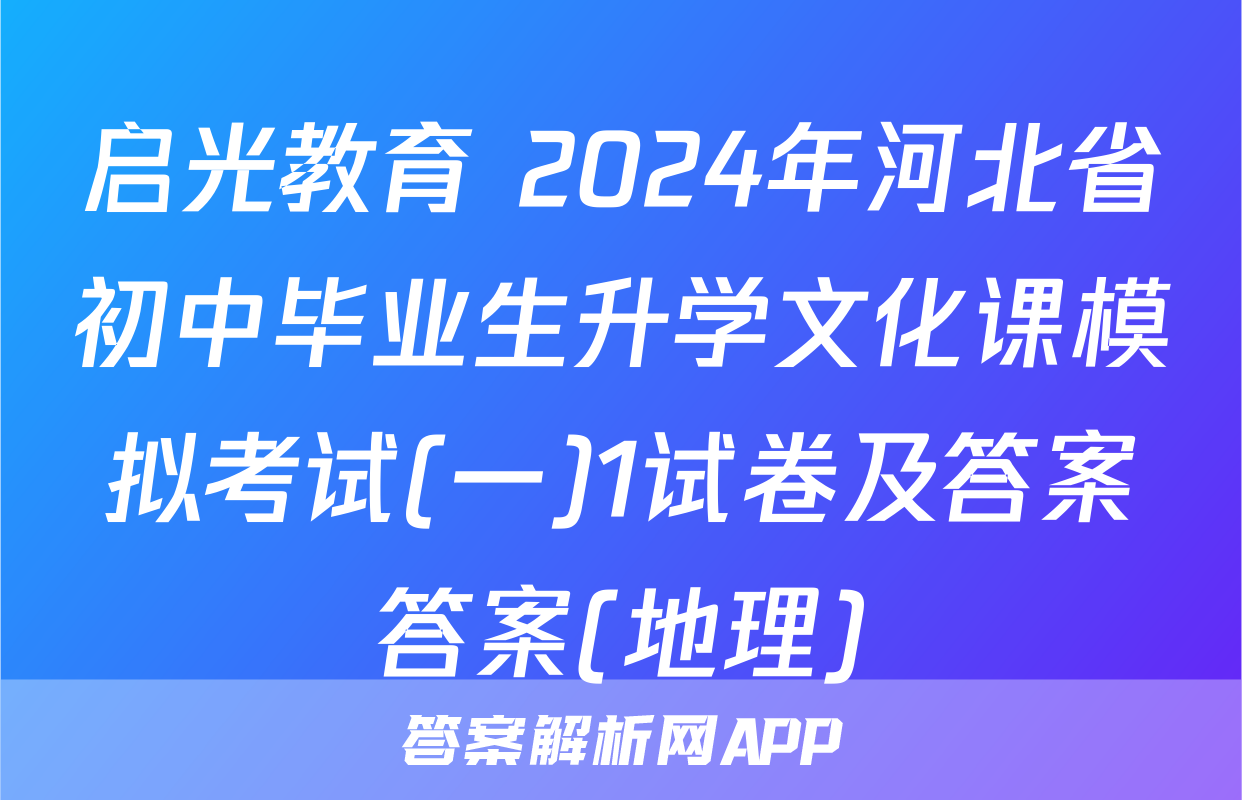 启光教育 2024年河北省初中毕业生升学文化课模拟考试(一)1试卷及答案答案(地理)