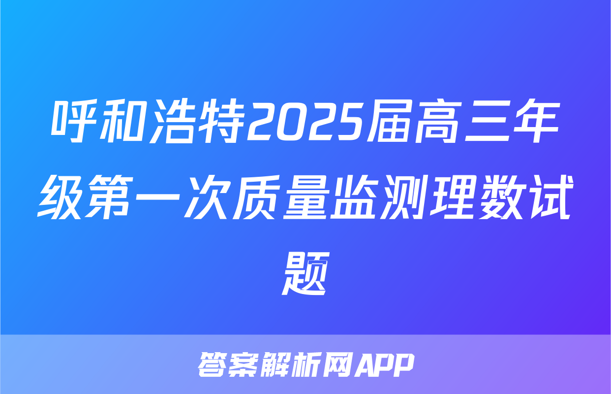 呼和浩特2025届高三年级第一次质量监测理数试题