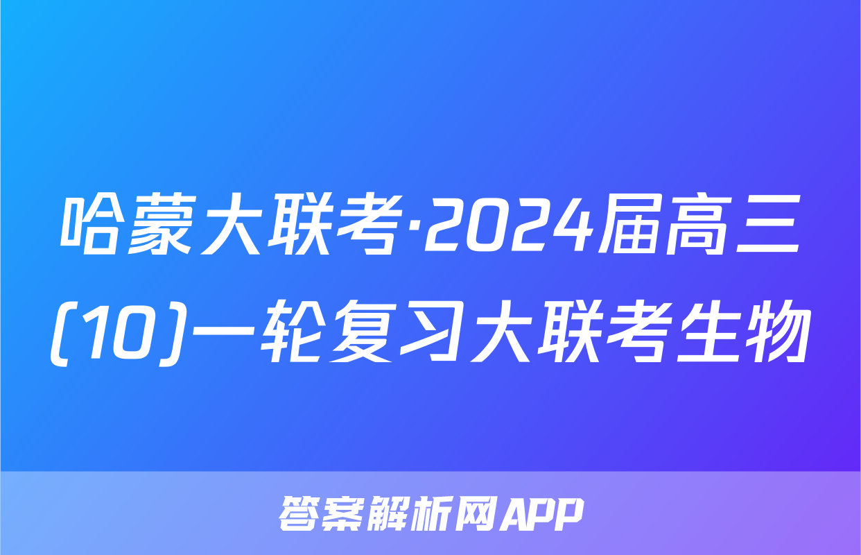 哈蒙大联考·2024届高三(10)一轮复习大联考生物