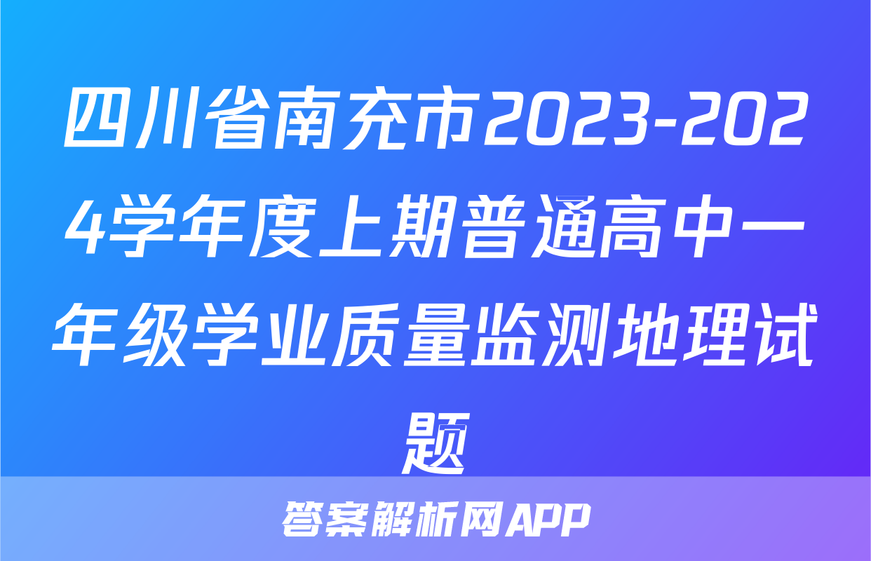 四川省南充市2023-2024学年度上期普通高中一年级学业质量监测地理试题