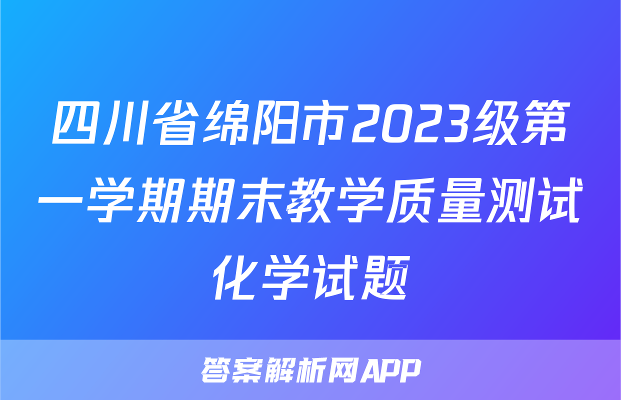 四川省绵阳市2023级第一学期期末教学质量测试化学试题
