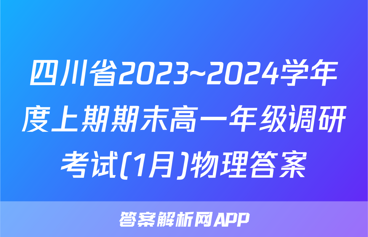 四川省2023~2024学年度上期期末高一年级调研考试(1月)物理答案