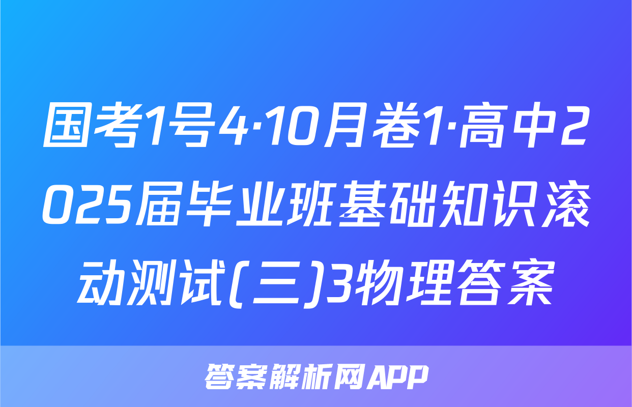 国考1号4·10月卷1·高中2025届毕业班基础知识滚动测试(三)3物理答案