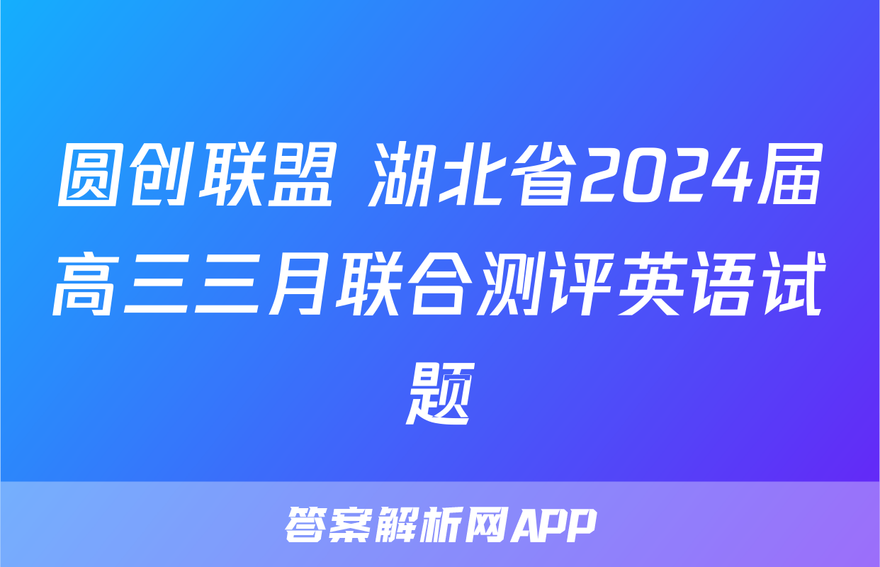 圆创联盟 湖北省2024届高三三月联合测评英语试题