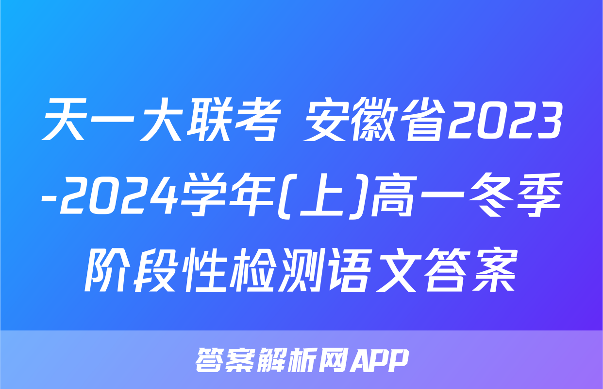 天一大联考 安徽省2023-2024学年(上)高一冬季阶段性检测语文答案