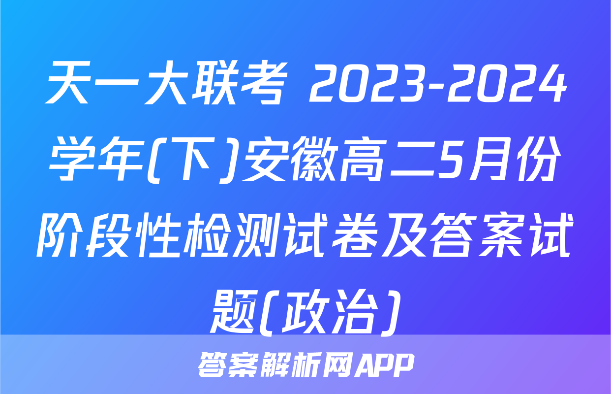 天一大联考 2023-2024学年(下)安徽高二5月份阶段性检测试卷及答案试题(政治)