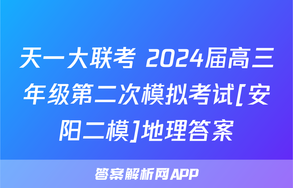 天一大联考 2024届高三年级第二次模拟考试[安阳二模]地理答案