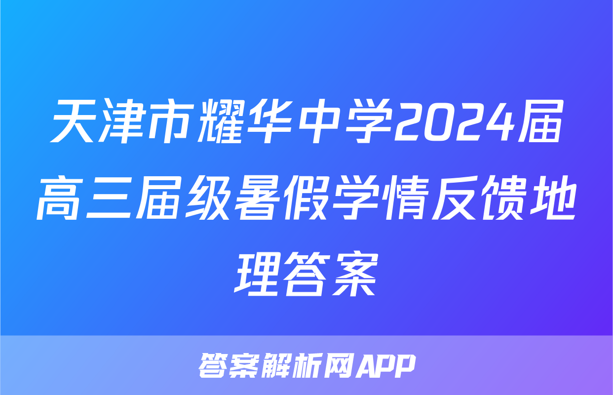 天津市耀华中学2024届高三届级暑假学情反馈地理答案