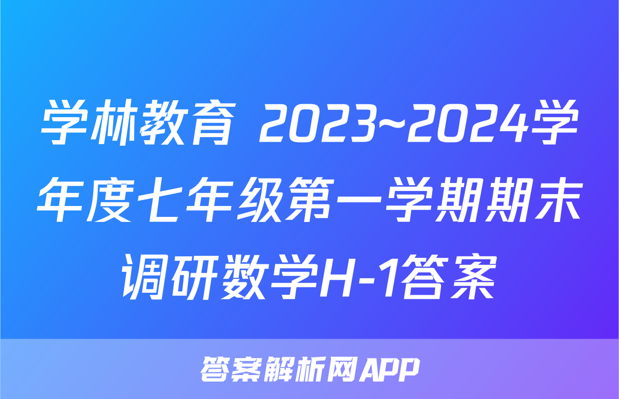 学林教育 2023~2024学年度七年级第一学期期末调研数学H-1答案