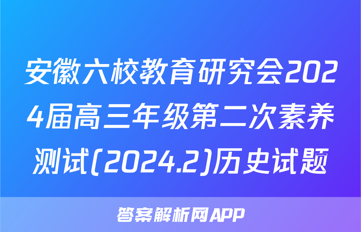 安徽六校教育研究会2024届高三年级第二次素养测试(2024.2)历史试题