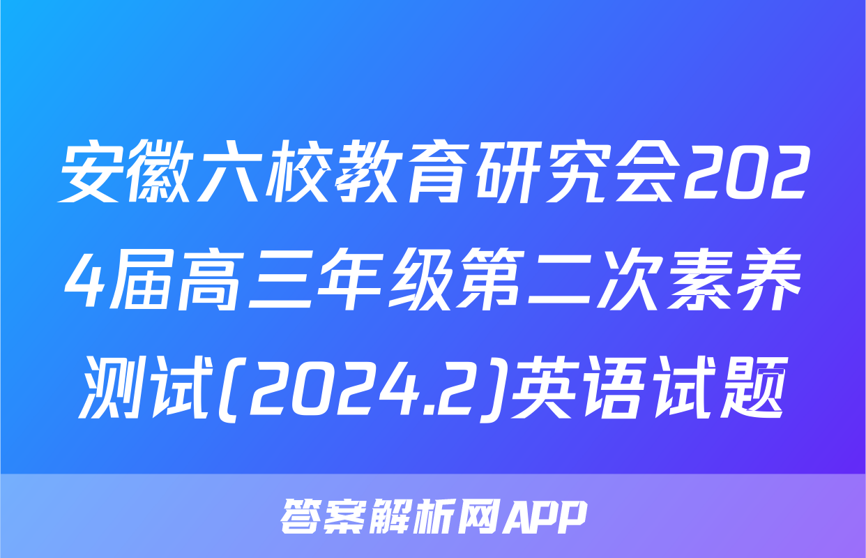 安徽六校教育研究会2024届高三年级第二次素养测试(2024.2)英语试题