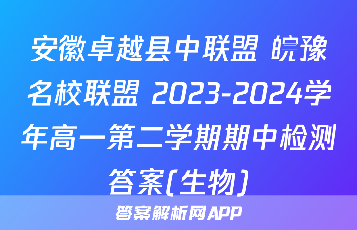 安徽卓越县中联盟 皖豫名校联盟 2023-2024学年高一第二学期期中检测答案(生物)
