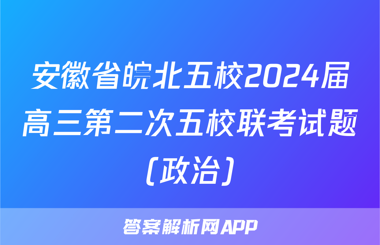 安徽省皖北五校2024届高三第二次五校联考试题(政治)