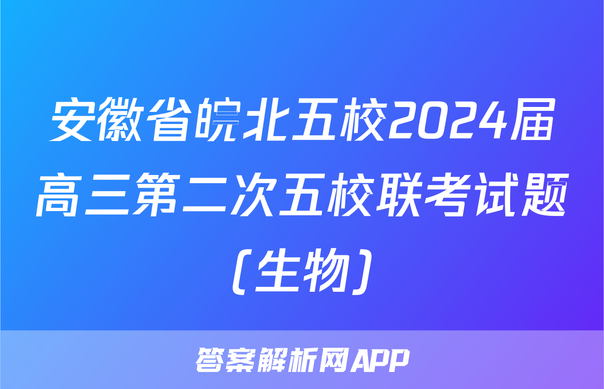 安徽省皖北五校2024届高三第二次五校联考试题(生物)