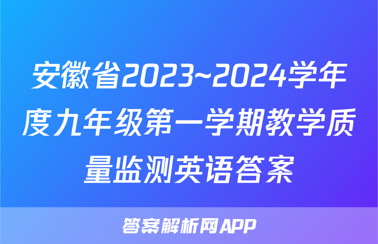 安徽省2023~2024学年度九年级第一学期教学质量监测英语答案