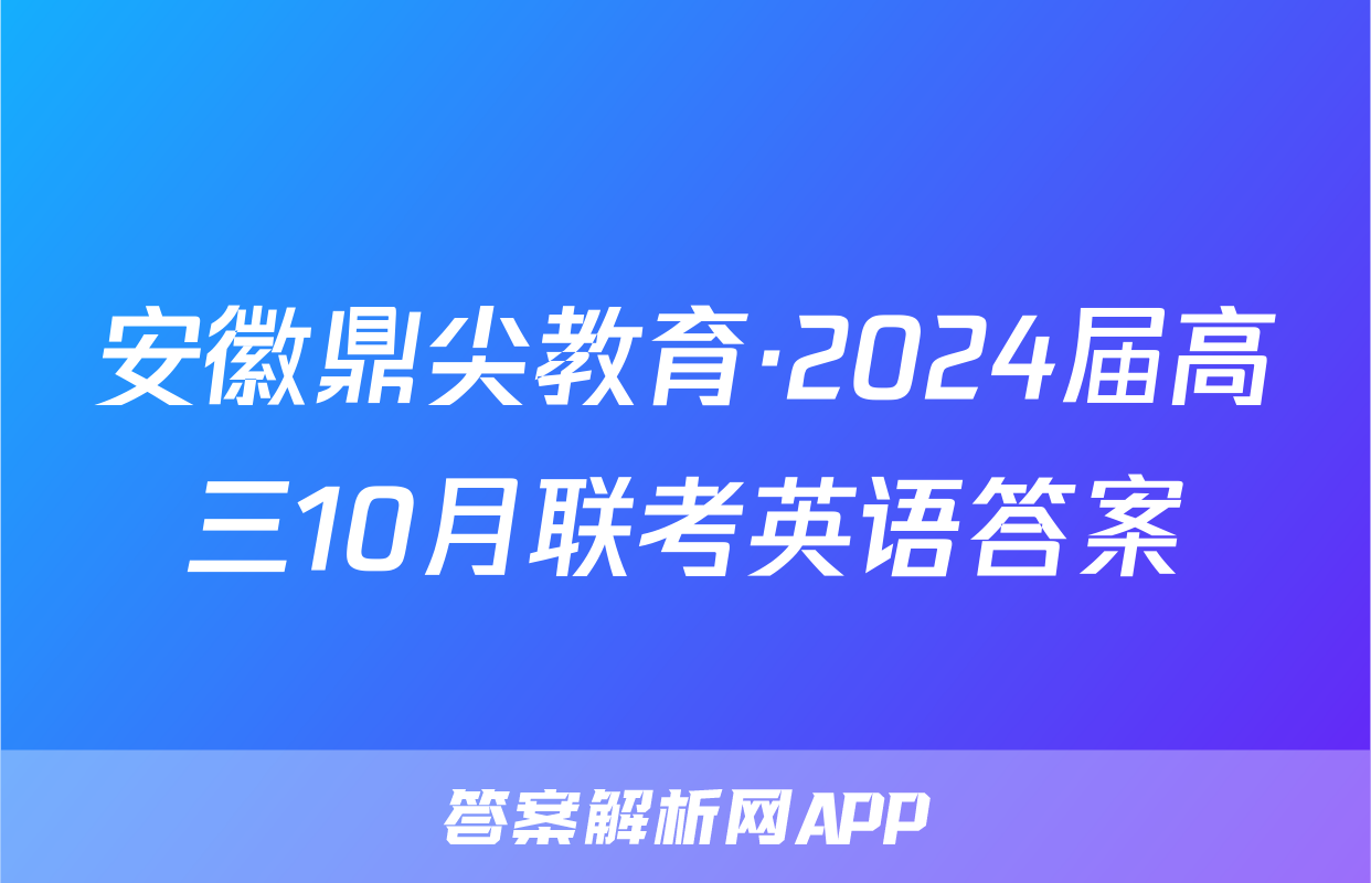 安徽鼎尖教育·2024届高三10月联考英语答案