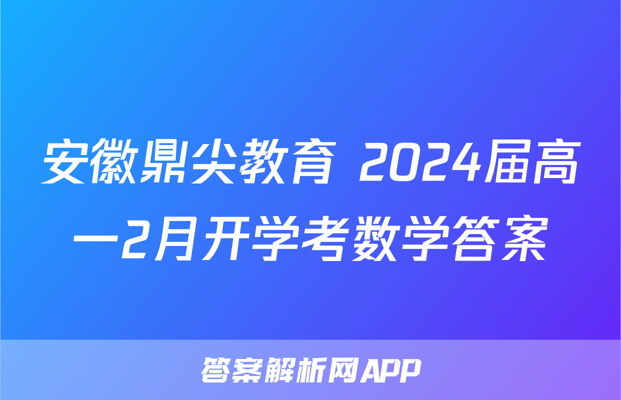 安徽鼎尖教育 2024届高一2月开学考数学答案