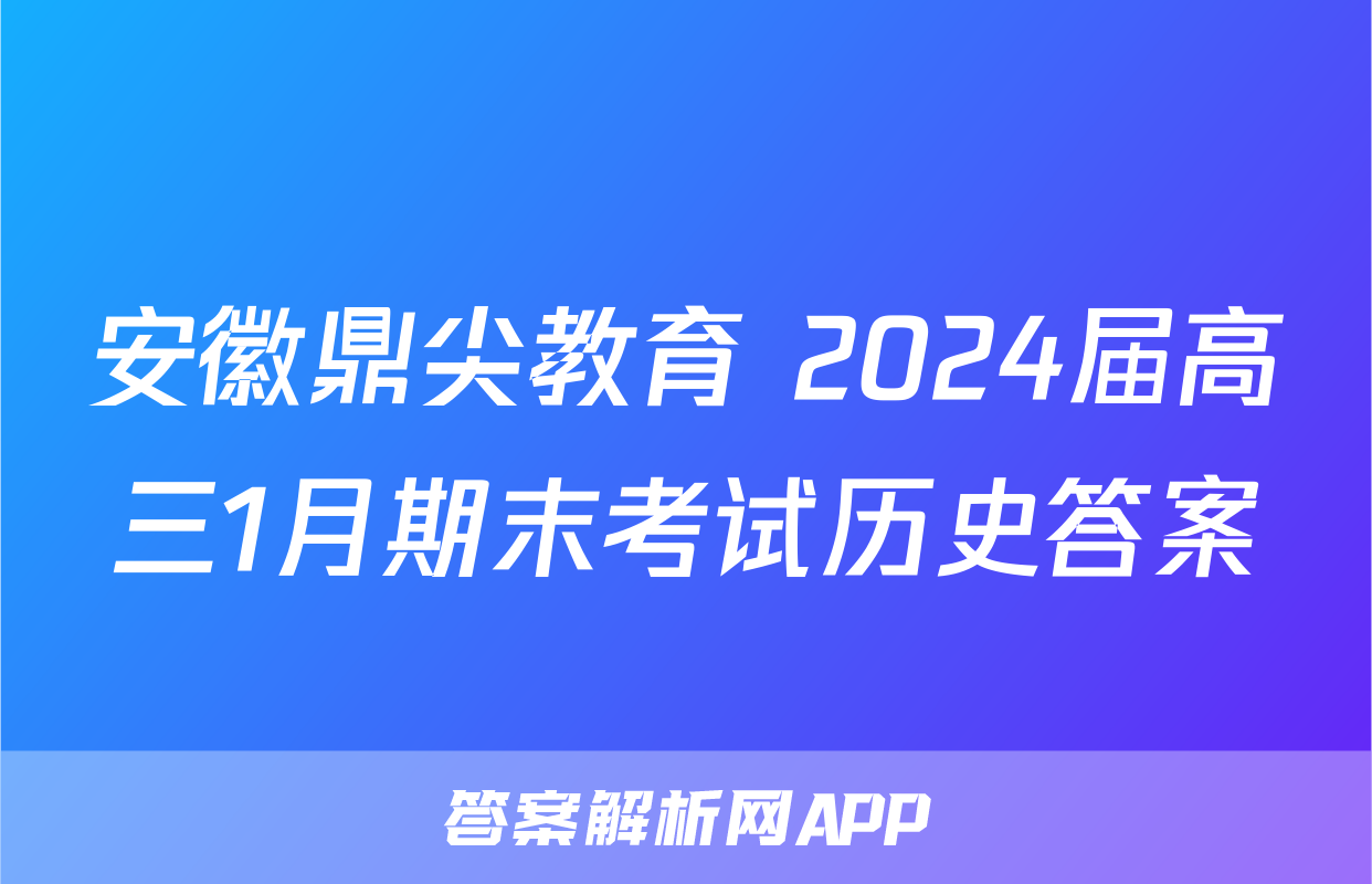 安徽鼎尖教育 2024届高三1月期末考试历史答案