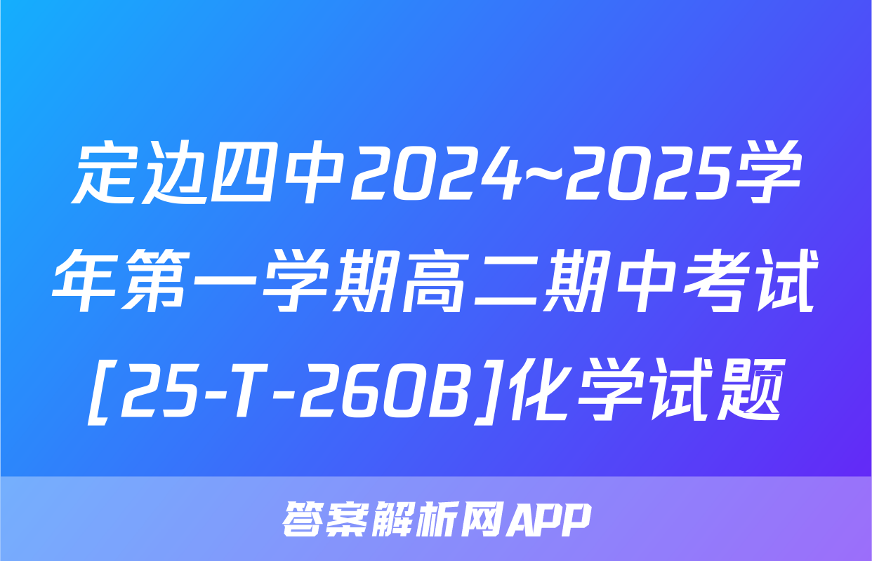 定边四中2024~2025学年第一学期高二期中考试[25-T-260B]化学试题