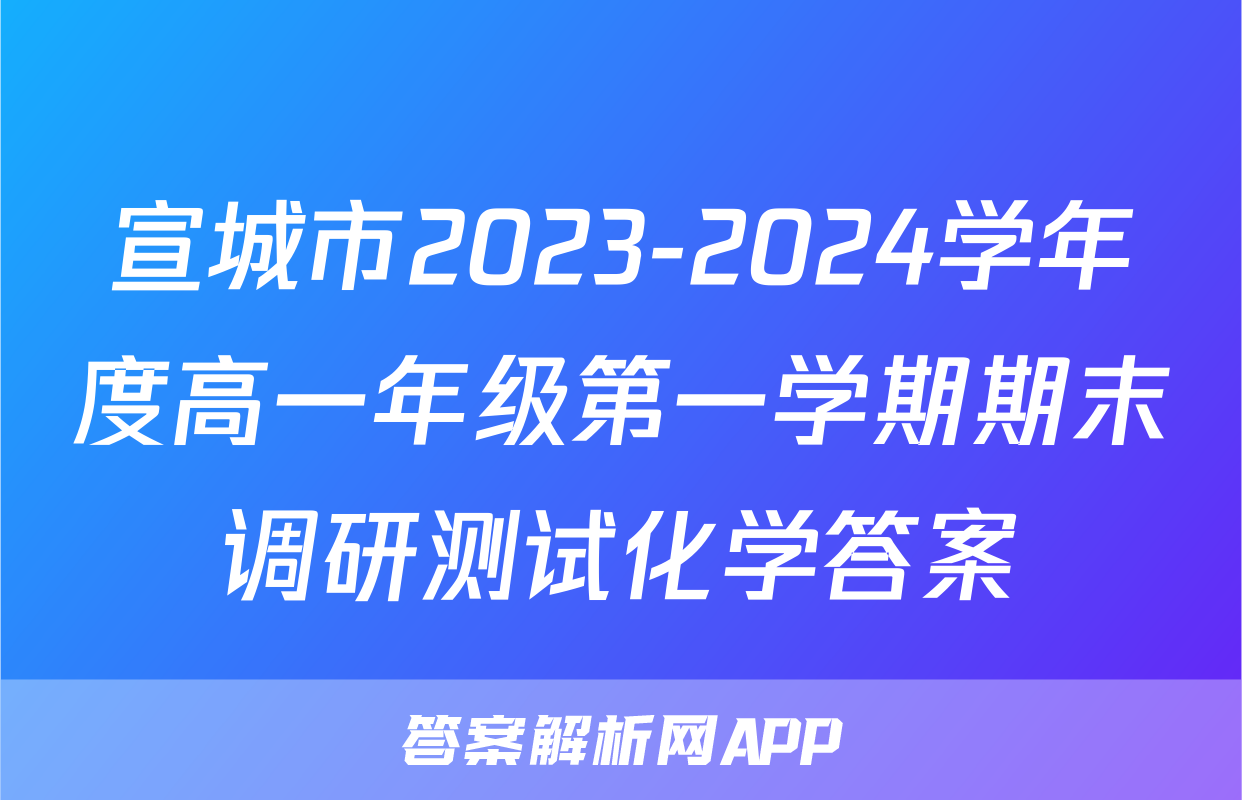 宣城市2023-2024学年度高一年级第一学期期末调研测试化学答案