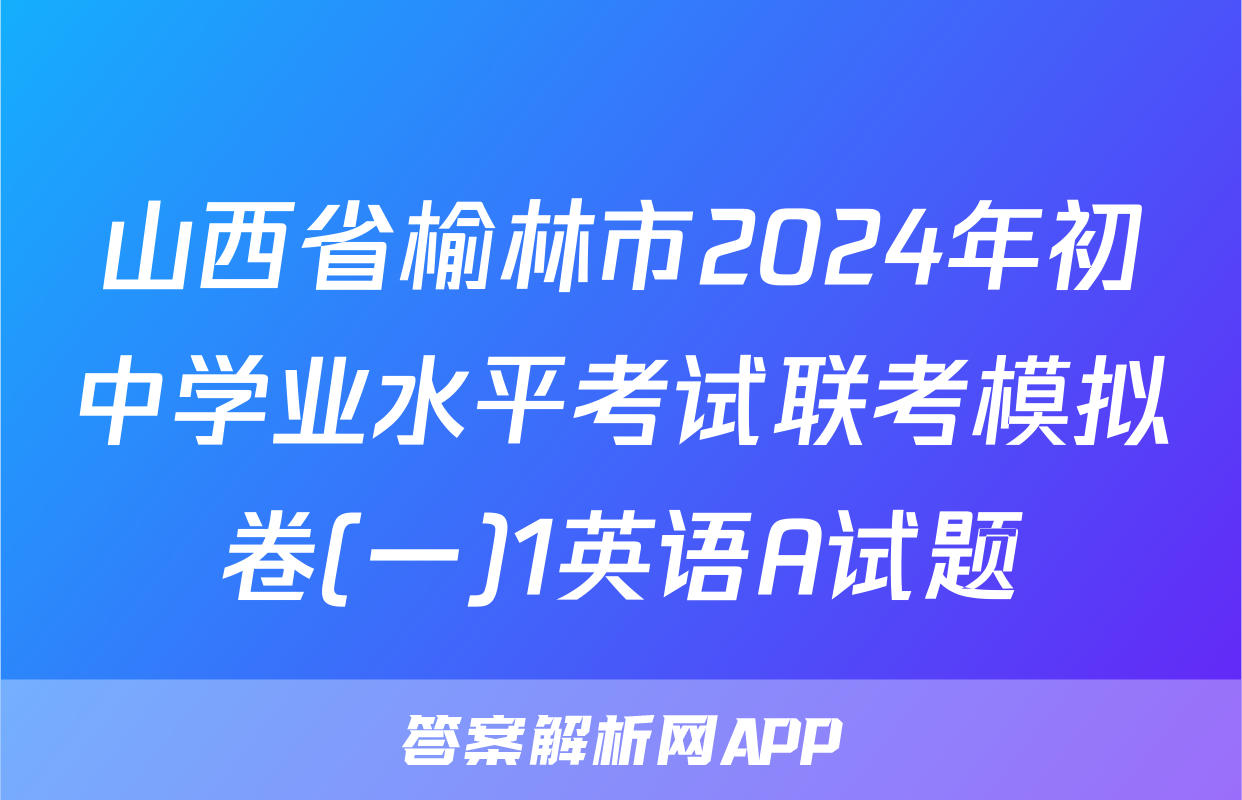山西省榆林市2024年初中学业水平考试联考模拟卷(一)1英语A试题