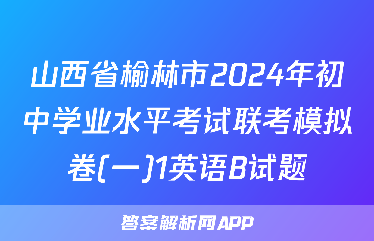 山西省榆林市2024年初中学业水平考试联考模拟卷(一)1英语B试题