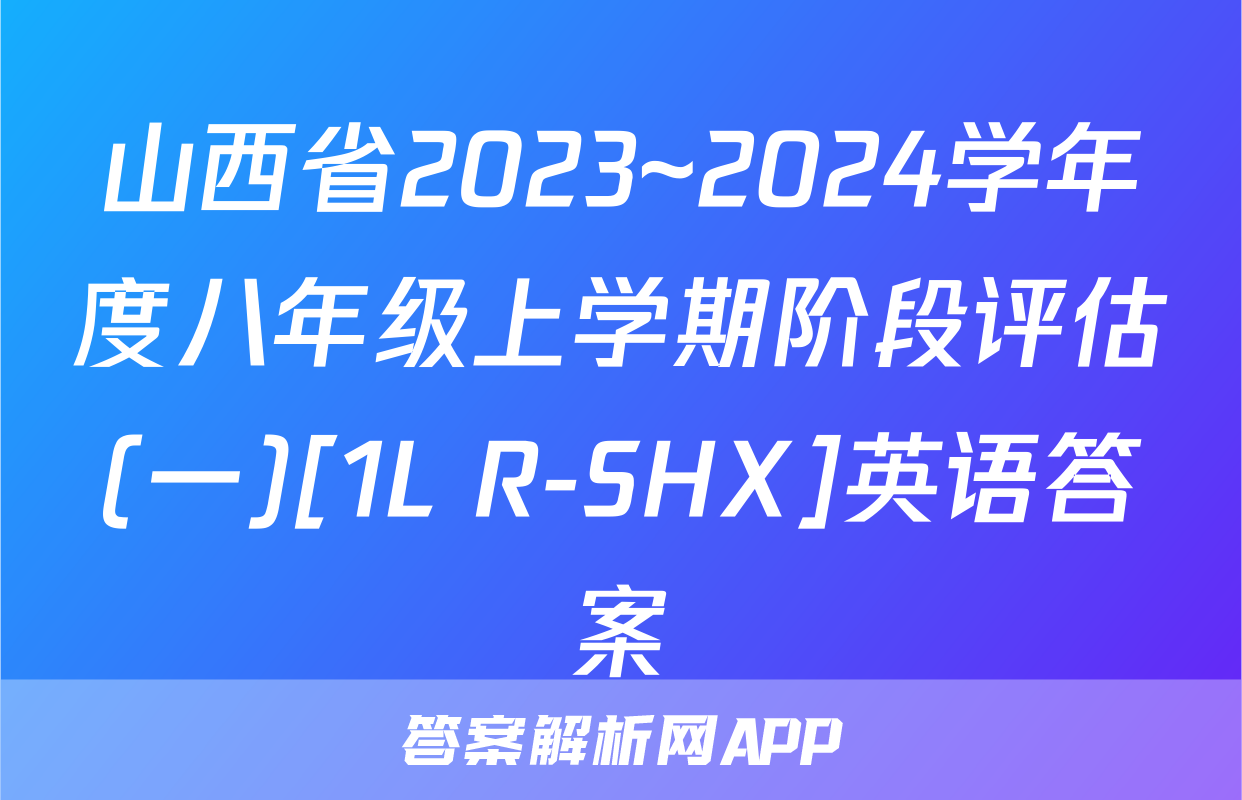 山西省2023~2024学年度八年级上学期阶段评估(一)[1L R-SHX]英语答案