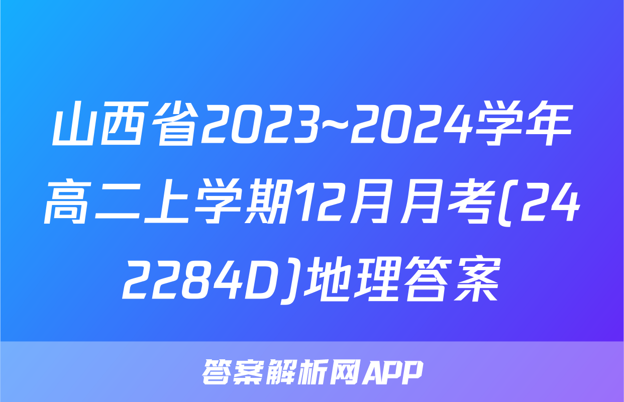 山西省2023~2024学年高二上学期12月月考(242284D)地理答案
