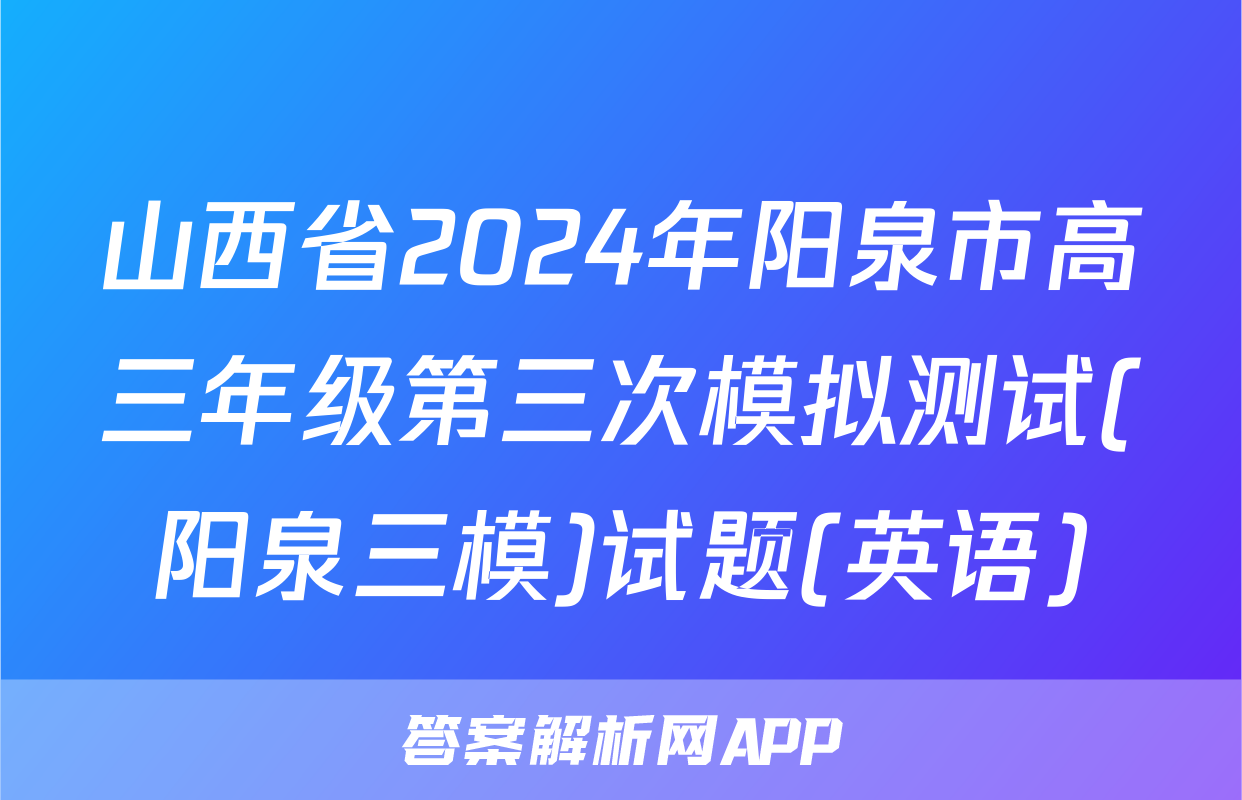 山西省2024年阳泉市高三年级第三次模拟测试(阳泉三模)试题(英语)