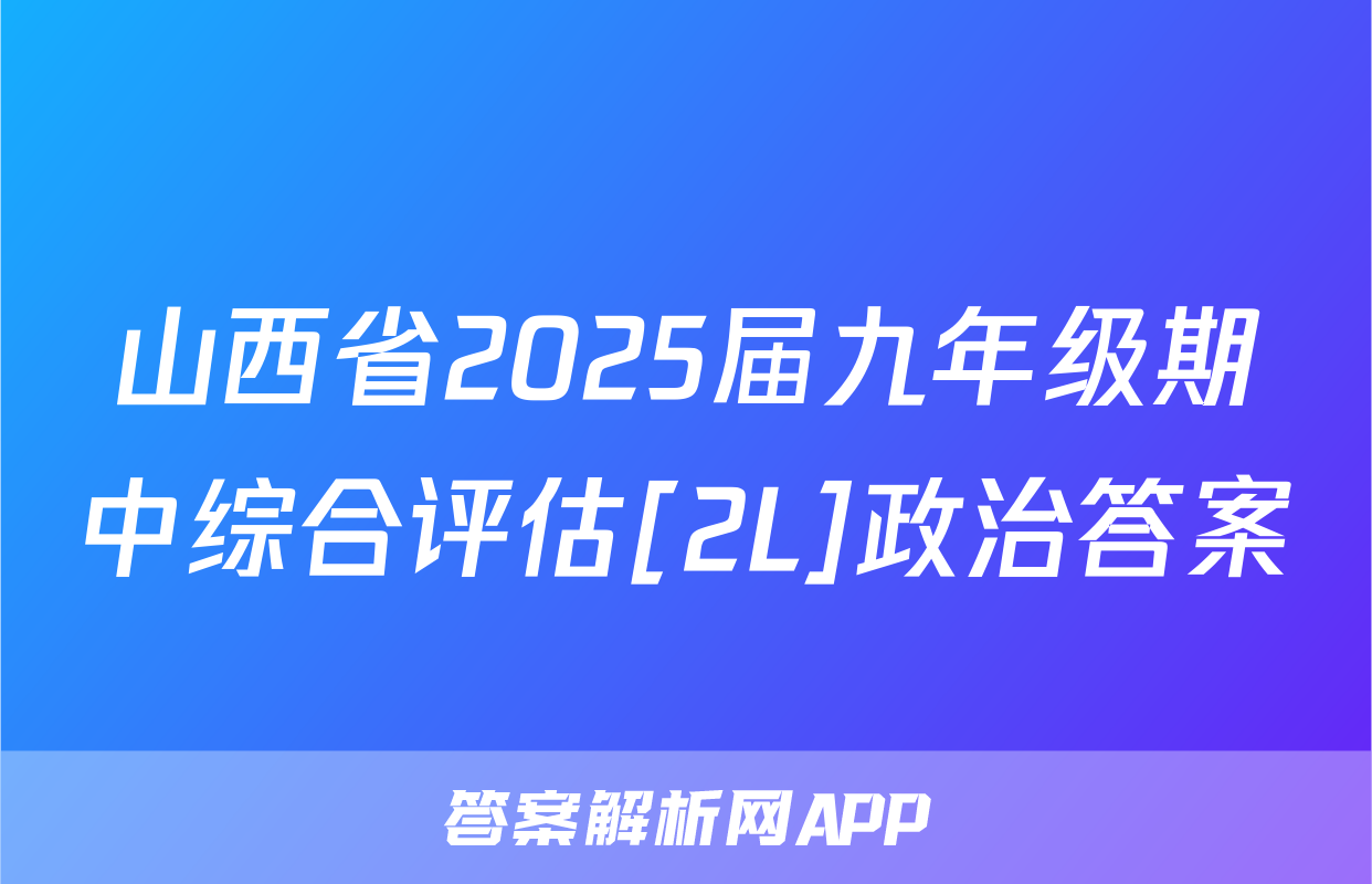 山西省2025届九年级期中综合评估[2L]政治答案