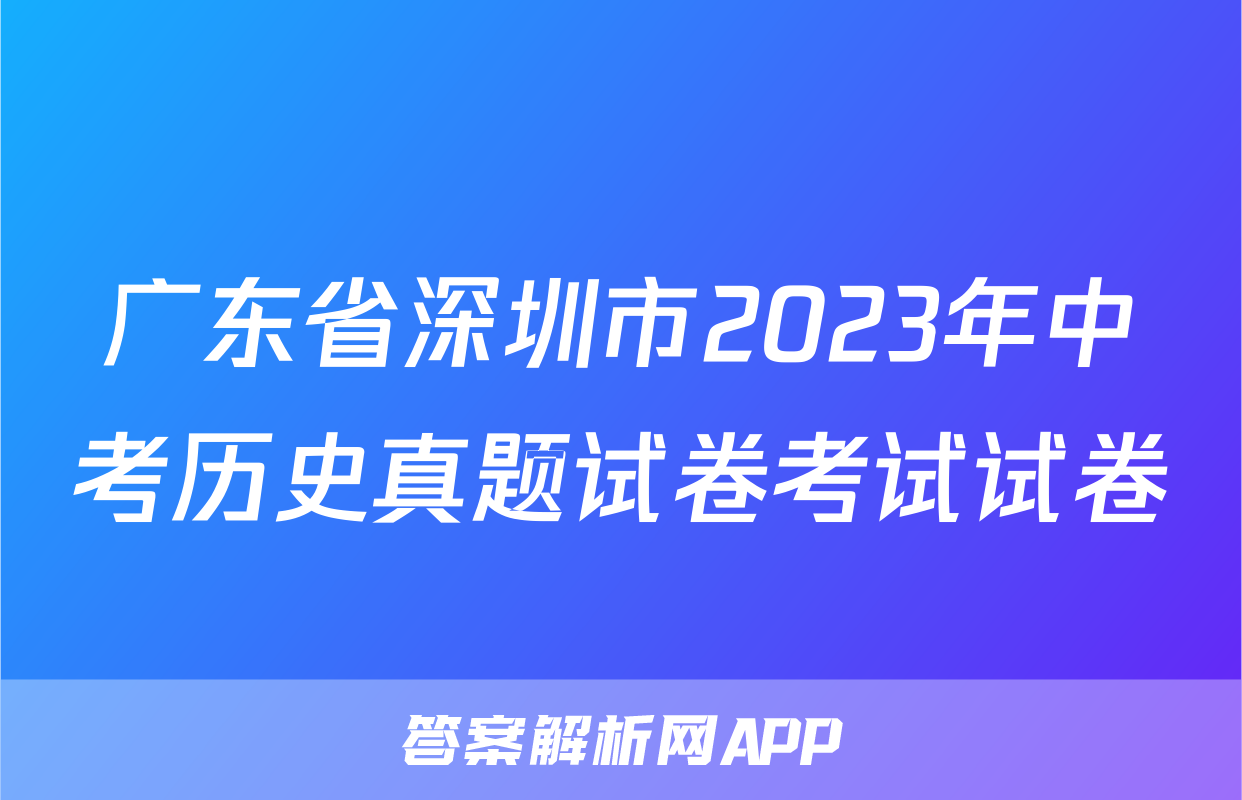 广东省深圳市2023年中考历史真题试卷考试试卷
