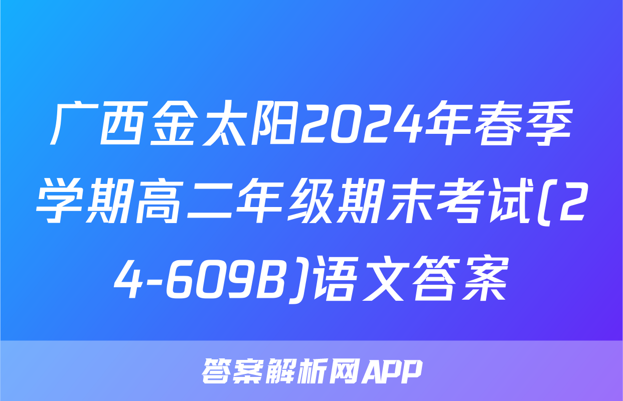 广西金太阳2024年春季学期高二年级期末考试(24-609B)语文答案