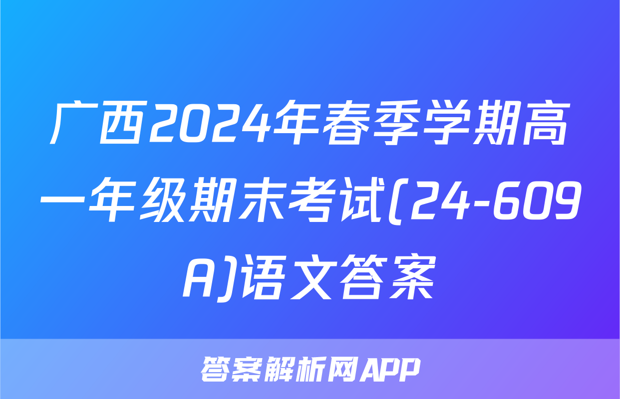 广西2024年春季学期高一年级期末考试(24-609A)语文答案