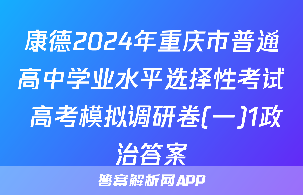 康德2024年重庆市普通高中学业水平选择性考试 高考模拟调研卷(一)1政治答案