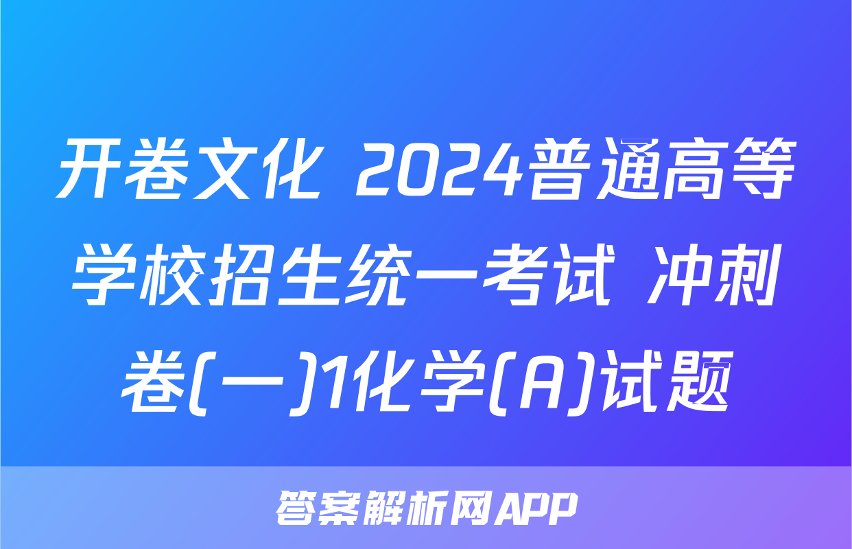 开卷文化 2024普通高等学校招生统一考试 冲刺卷(一)1化学(A)试题