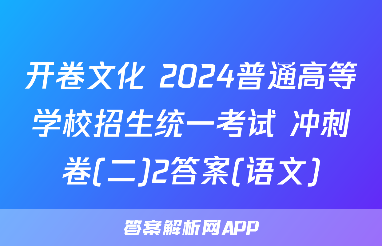 开卷文化 2024普通高等学校招生统一考试 冲刺卷(二)2答案(语文)