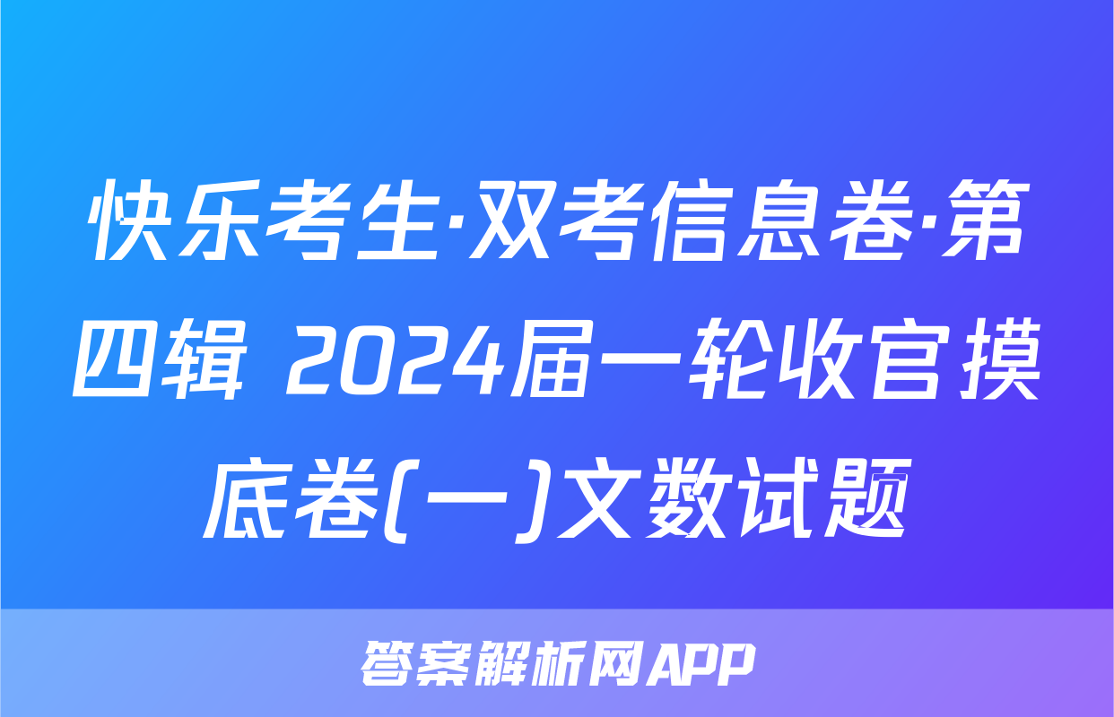 快乐考生·双考信息卷·第四辑 2024届一轮收官摸底卷(一)文数试题