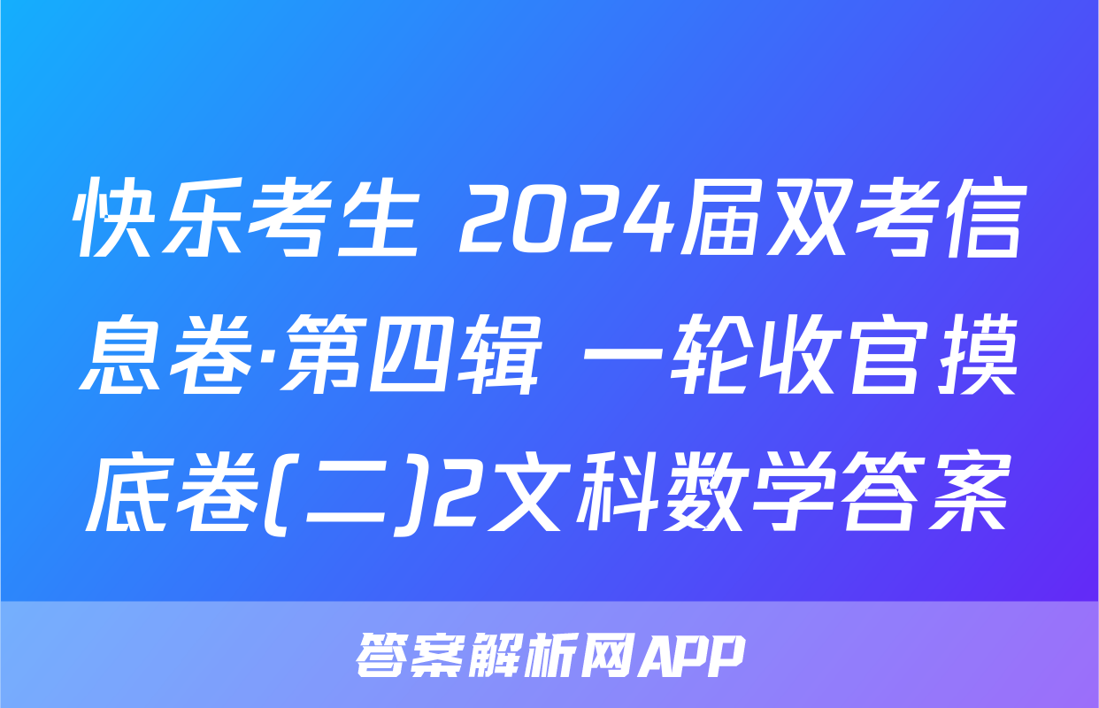 快乐考生 2024届双考信息卷·第四辑 一轮收官摸底卷(二)2文科数学答案
