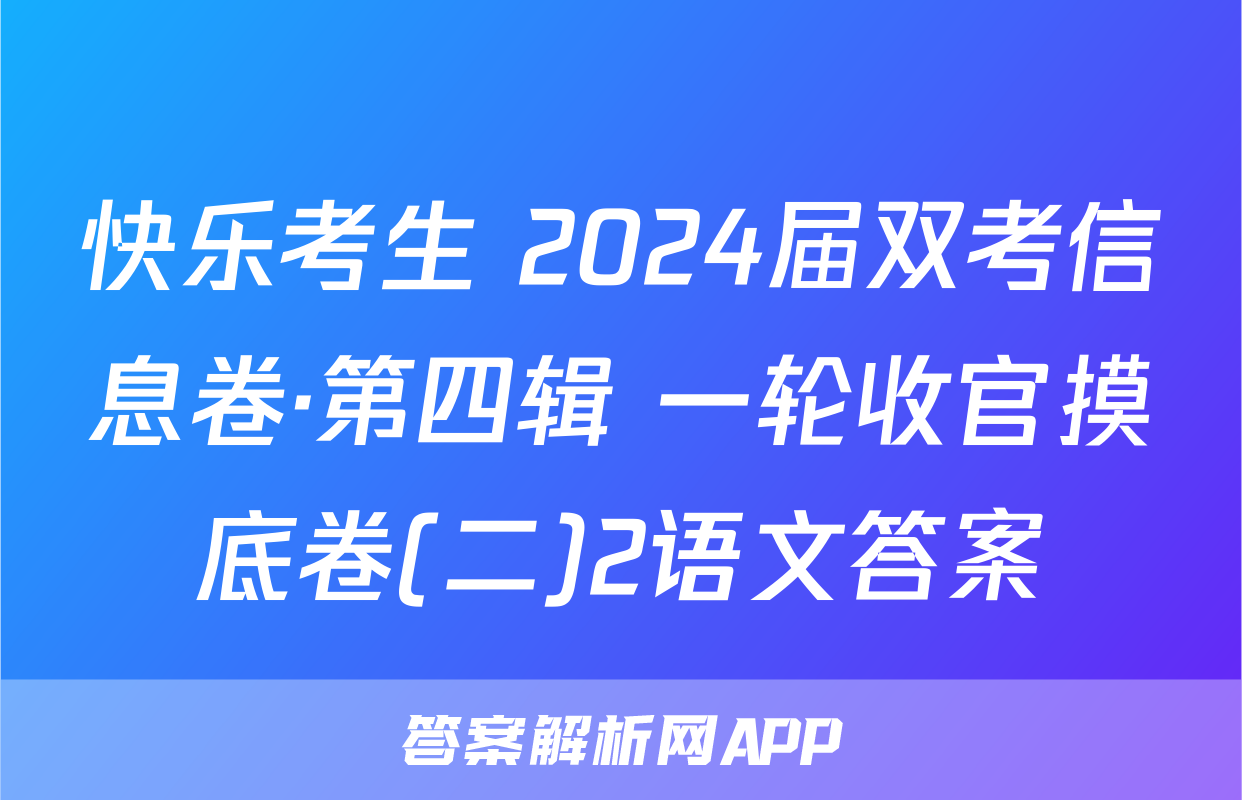 快乐考生 2024届双考信息卷·第四辑 一轮收官摸底卷(二)2语文答案