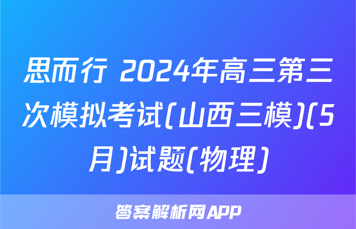 思而行 2024年高三第三次模拟考试(山西三模)(5月)试题(物理)